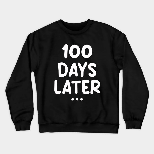 One Hundred Days Later 100th day of school teacher or pupil Crewneck Sweatshirt by Uniqueify